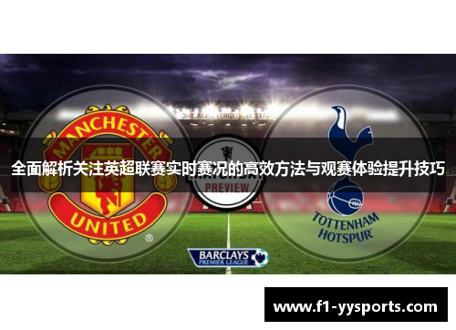 全面解析关注英超联赛实时赛况的高效方法与观赛体验提升技巧