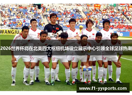 2026世界杯将在北美四大枢纽机场设立展示中心引领全球足球热潮