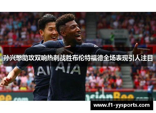 孙兴慜助攻双响热刺战胜布伦特福德全场表现引人注目