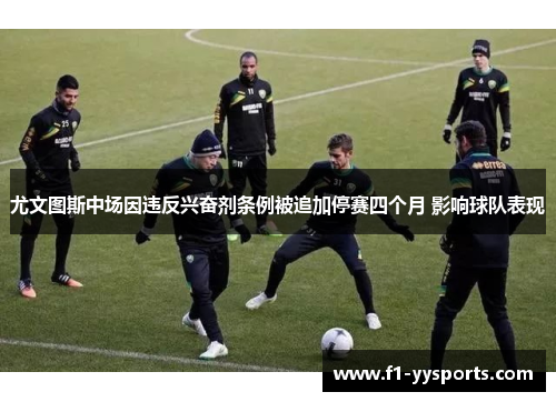 尤文图斯中场因违反兴奋剂条例被追加停赛四个月 影响球队表现 尤文图斯中场因违反兴奋剂条例被追加停赛四个月 影响球队表现