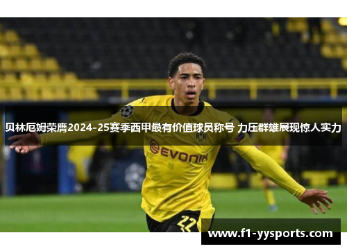 贝林厄姆荣膺2024-25赛季西甲最有价值球员称号 力压群雄展现惊人实力
