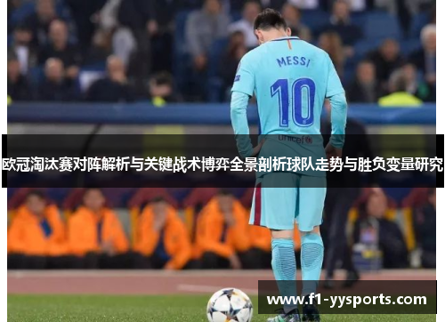 欧冠淘汰赛对阵解析与关键战术博弈全景剖析球队走势与胜负变量研究